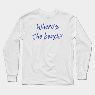 Where's the Beach? Long Sleeve T-Shirt